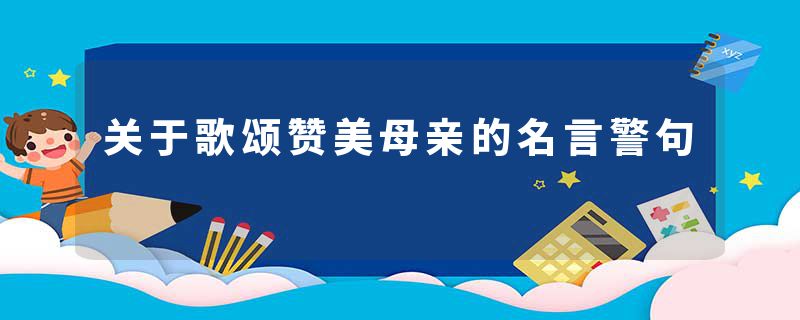 关于歌颂赞美母亲的名言警句