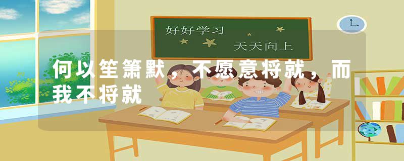 何以笙箫默,不愿意将就,而我不将就