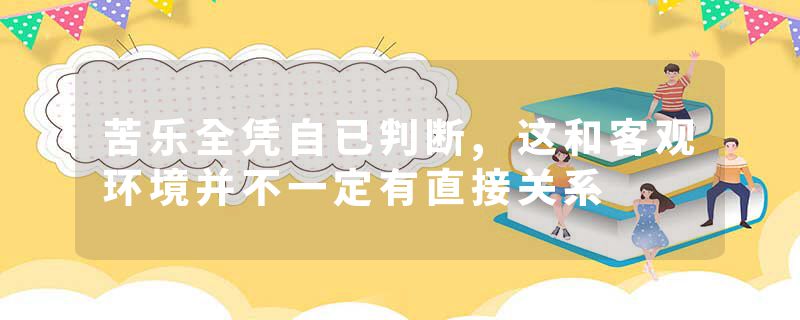 苦乐全凭自已判断,这和客观环境并不一定有直接关系