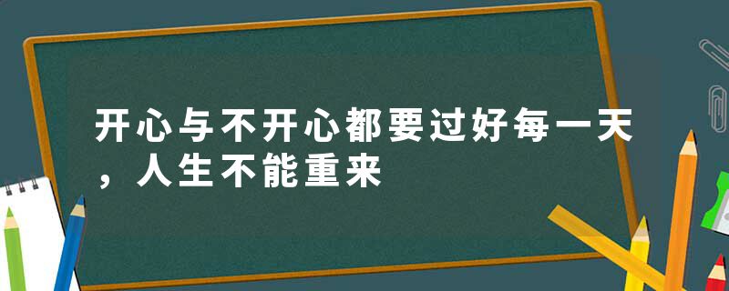 开心与不开心都要过好每一天,人生不能重来