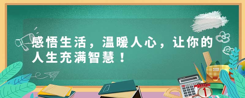感悟生活，温暖人心，让你的人生充满智慧！