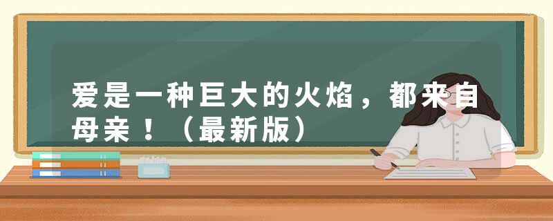 爱是一种巨大的火焰，都来自母亲！（最新版）