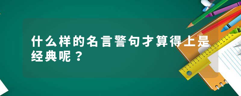 什么样的名言警句才算得上是经典呢？