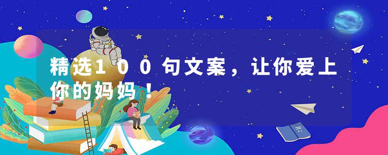 精选100句文案，让你爱上你的妈妈！