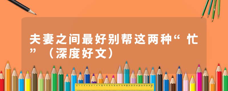夫妻之间最好别帮这两种“忙”（深度好文）