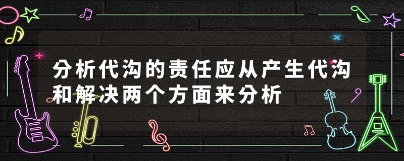 分析代沟的责任应从产生代沟和解决两个方面来分析