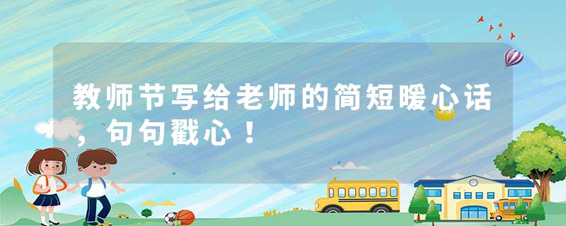 教师节写给老师的简短暖心话，句句戳心！
