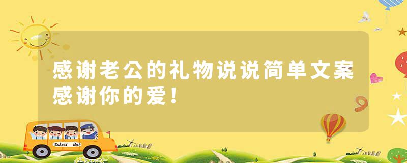 感谢老公的礼物说说简单文案感谢你的爱!