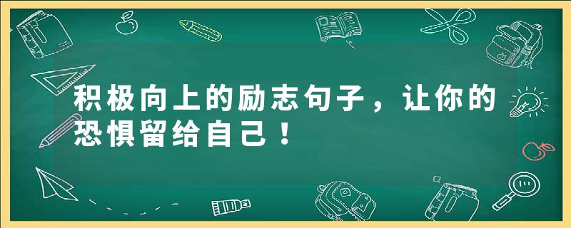 积极向上的励志句子,让你的恐惧留给自己!