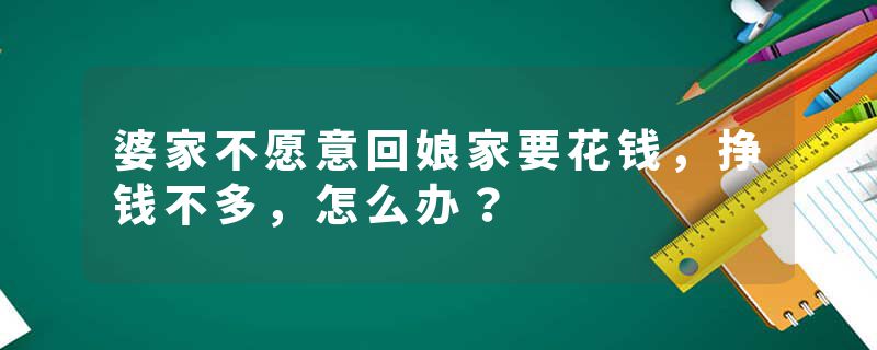 婆家不愿意回娘家要花钱，挣钱不多，怎么办？