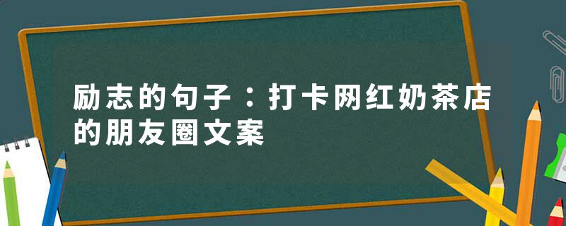 励志的句子：打卡网红奶茶店的朋友圈文案