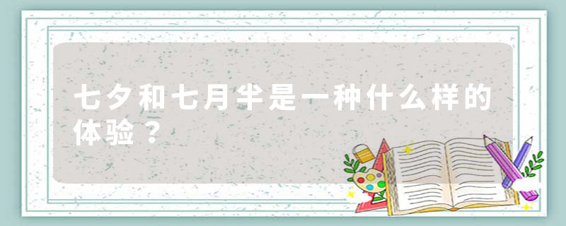 七夕和七月半是一种什么样的体验？