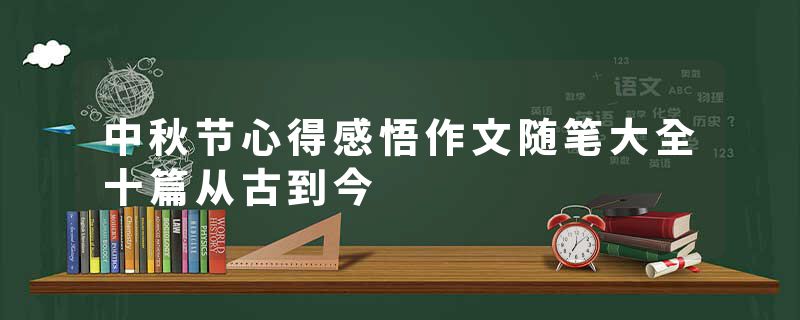 中秋节心得感悟作文随笔大全十篇从古到今