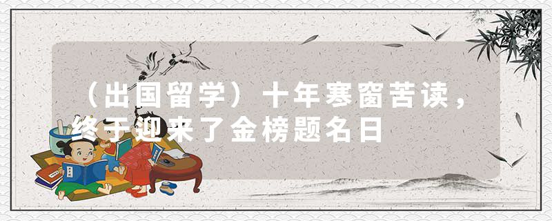 （出国留学）十年寒窗苦读，终于迎来了金榜题名日