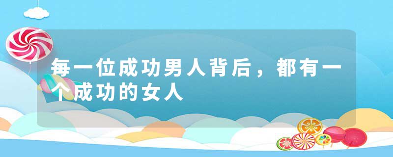 每一位成功男人背后，都有一个成功的女人