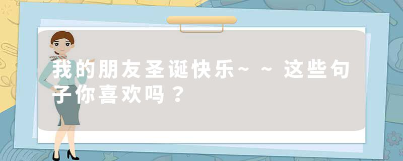 我的朋友圣诞快乐~~这些句子你喜欢吗？