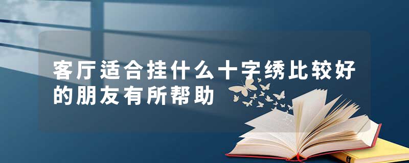 客厅适合挂什么十字绣比较好的朋友有所帮助