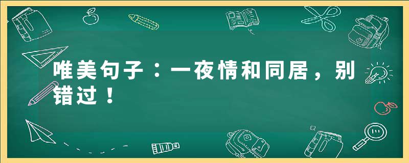 唯美句子：一夜情和同居，别错过！