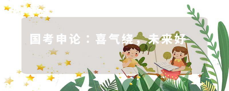 国考申论：喜气绕，未来好