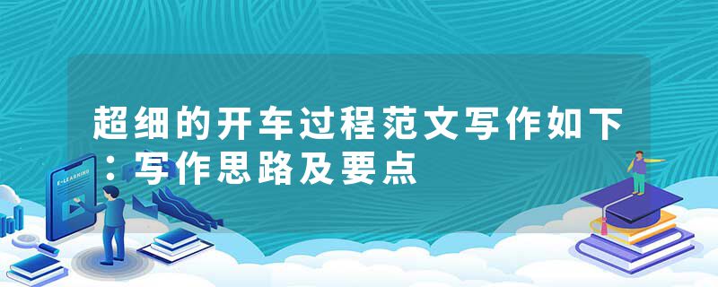 超细的开车过程范文写作如下:写作思路及要点