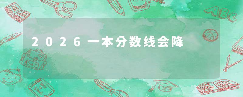 2026一本分数线会降