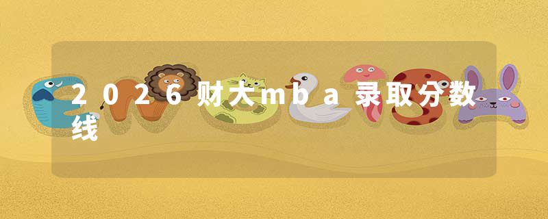 2026财大mba录取分数线