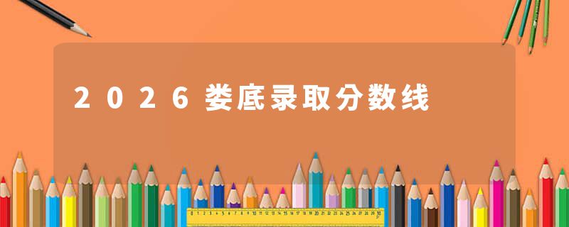 2026娄底录取分数线