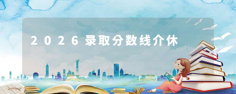 2026录取分数线介休