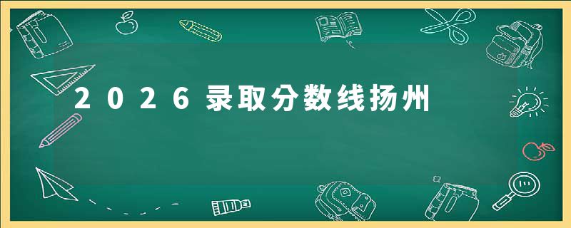 2026录取分数线扬州