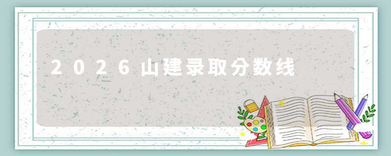 2026山建录取分数线