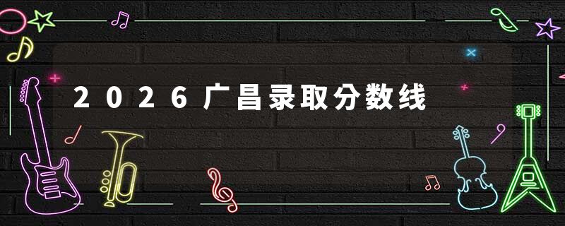2026广昌录取分数线
