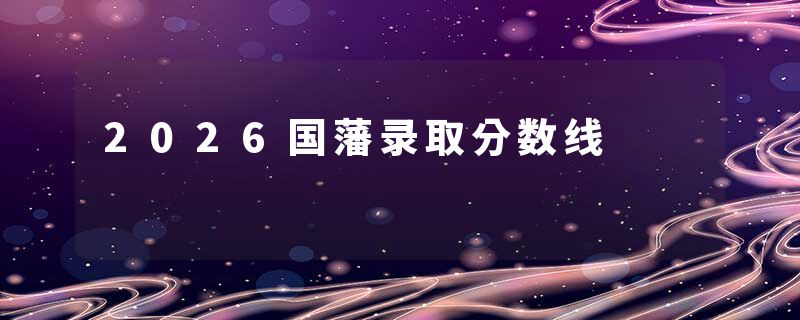 2026国藩录取分数线