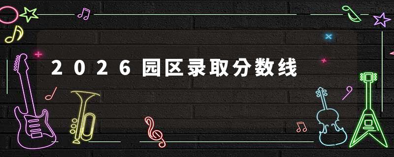2026园区录取分数线
