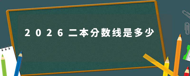 2026二本分数线是多少