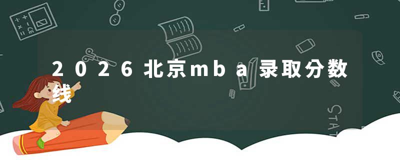 2026北京mba录取分数线