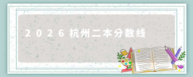 2026杭州二本分数线