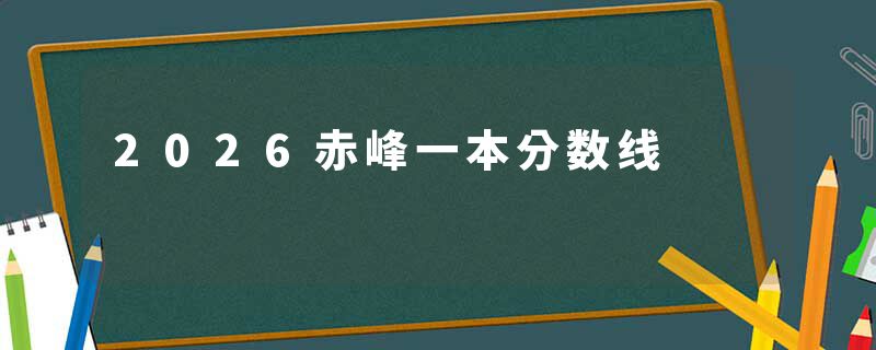 2026赤峰一本分数线