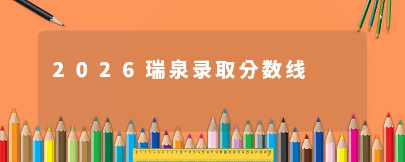 2026瑞泉录取分数线