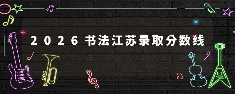 2026书法江苏录取分数线