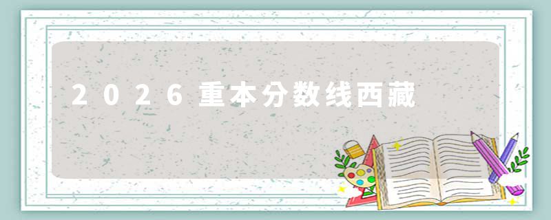 2026重本分数线西藏