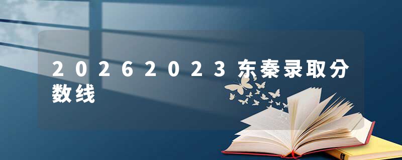 20262023东秦录取分数线