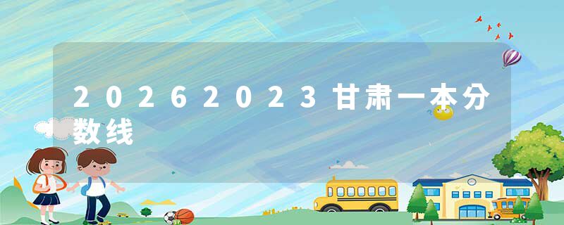 20262023甘肃一本分数线