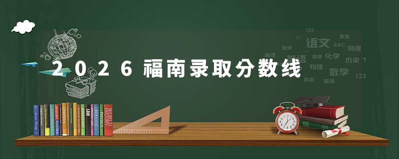 2026福南录取分数线
