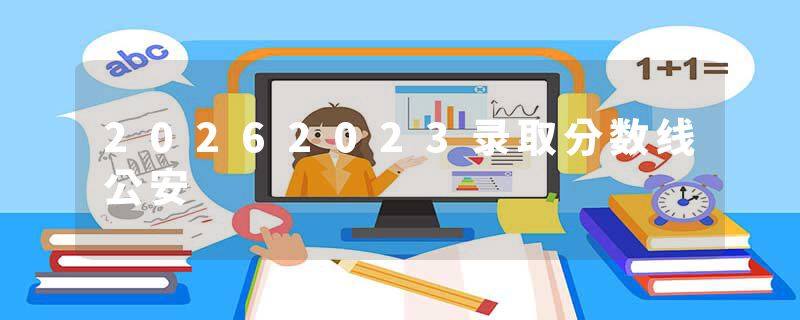 20262023录取分数线公安