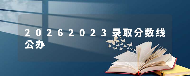 20262023录取分数线公办
