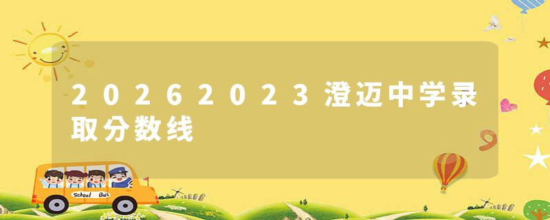 20262023澄迈中学录取分数线