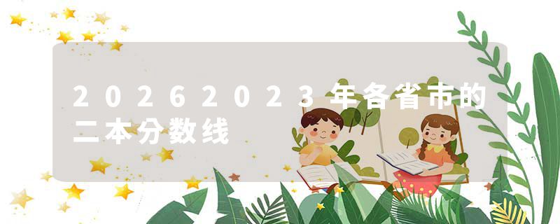 20262023年各省市的二本分数线