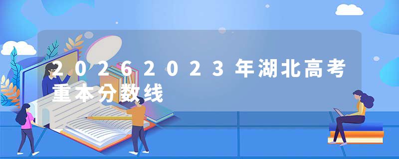 20262023年湖北高考重本分数线