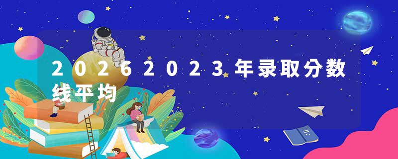 20262023年录取分数线平均