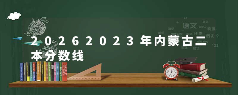 20262023年内蒙古二本分数线